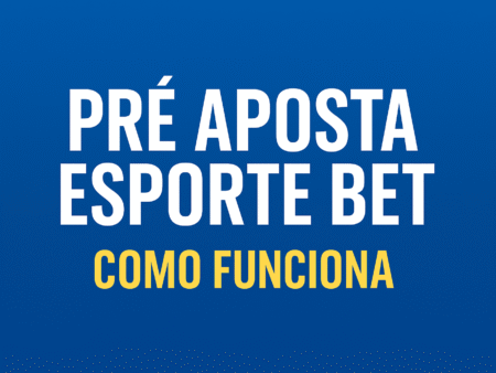 Pré Aposta Esporte Bet – Entenda Antes de Apostar
